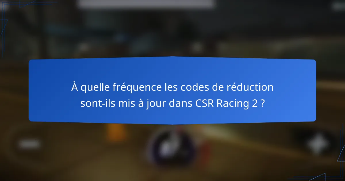 À quelle fréquence les codes de réduction sont-ils mis à jour dans CSR Racing 2 ?
