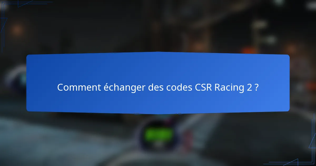 Comment échanger des codes CSR Racing 2 ?