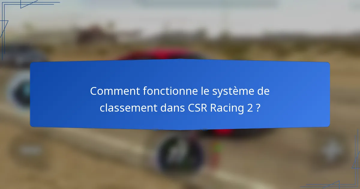 Comment fonctionne le système de classement dans CSR Racing 2 ?