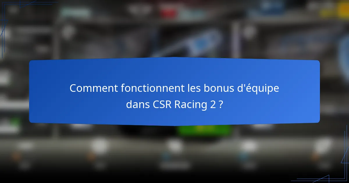 Comment fonctionnent les bonus d'équipe dans CSR Racing 2 ?