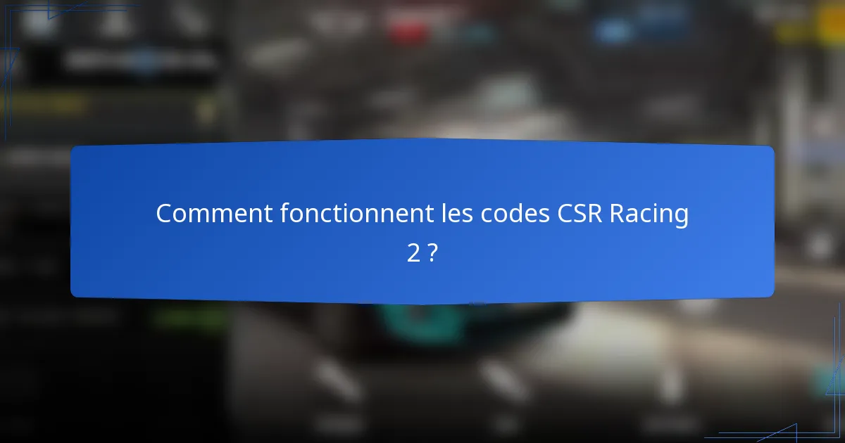Comment fonctionnent les codes CSR Racing 2 ?