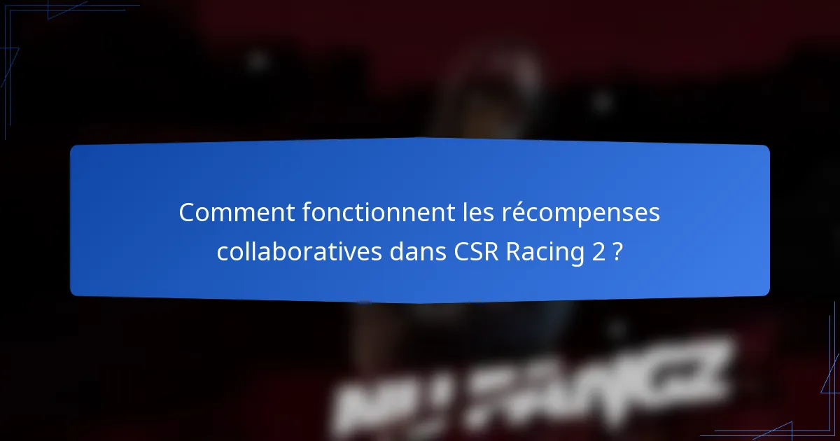 Comment fonctionnent les récompenses collaboratives dans CSR Racing 2 ?