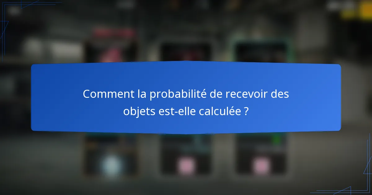 Comment la probabilité de recevoir des objets est-elle calculée ?