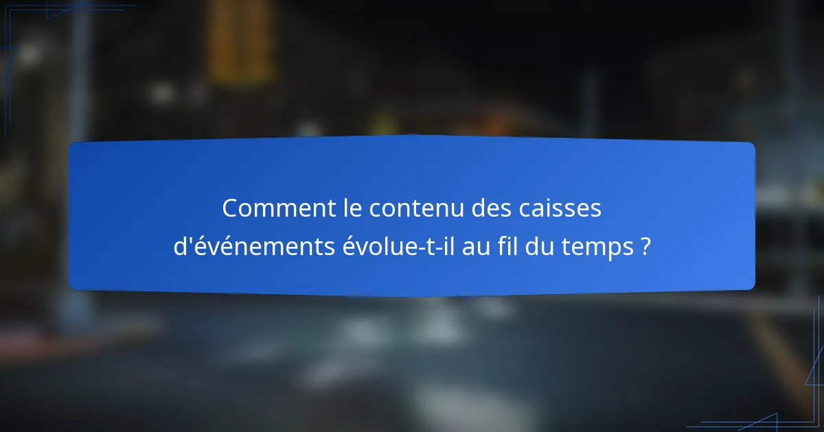 Comment le contenu des caisses d'événements évolue-t-il au fil du temps ?