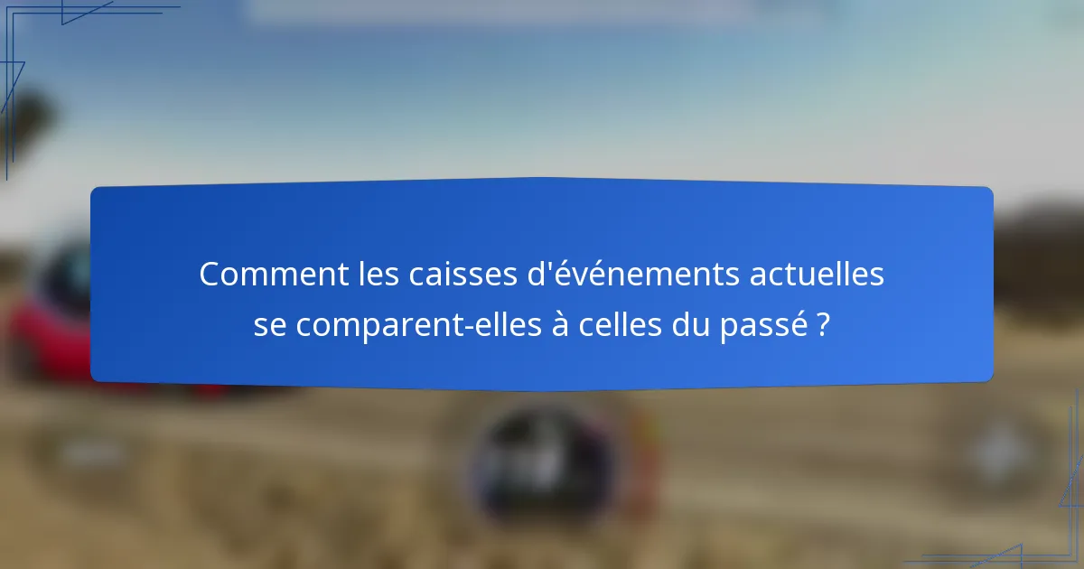 Comment les caisses d'événements actuelles se comparent-elles à celles du passé ?