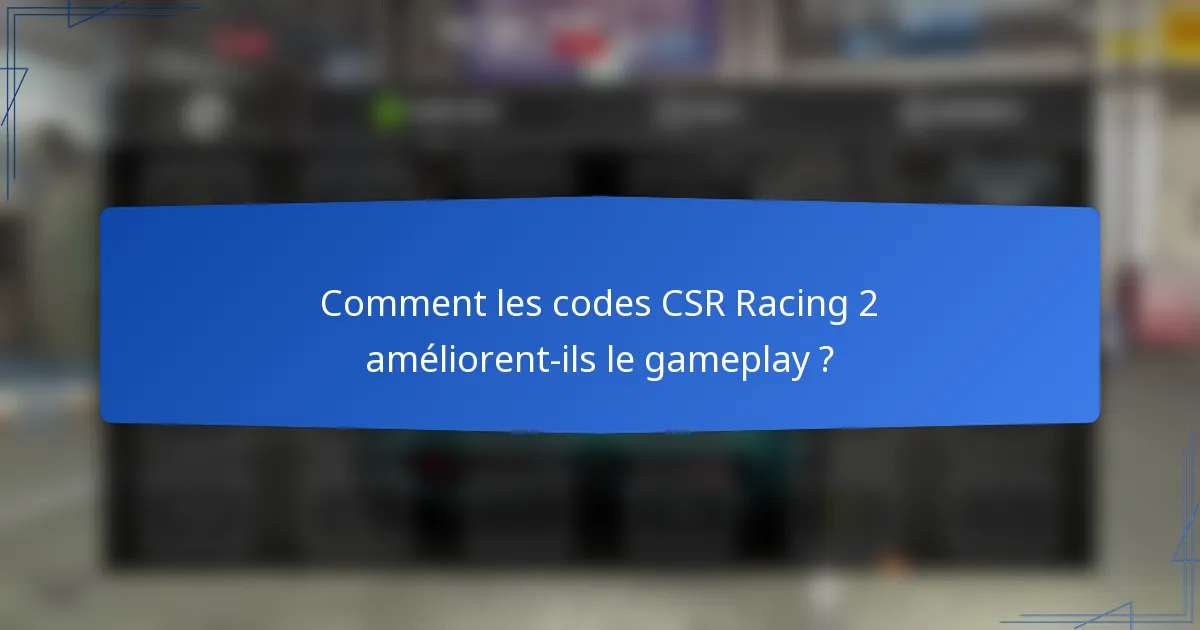 Comment les codes CSR Racing 2 améliorent-ils le gameplay ?