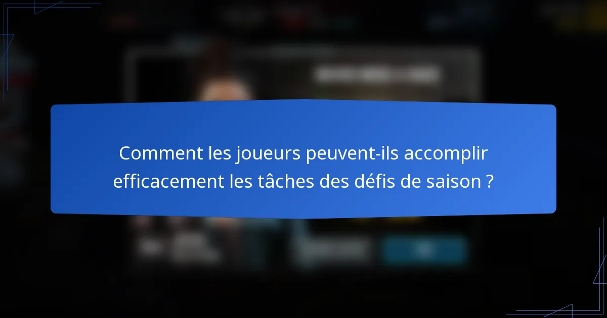 Comment les joueurs peuvent-ils accomplir efficacement les tâches des défis de saison ?