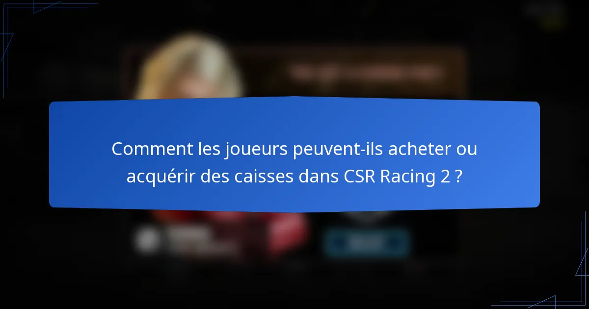 Comment les joueurs peuvent-ils acheter ou acquérir des caisses dans CSR Racing 2 ?