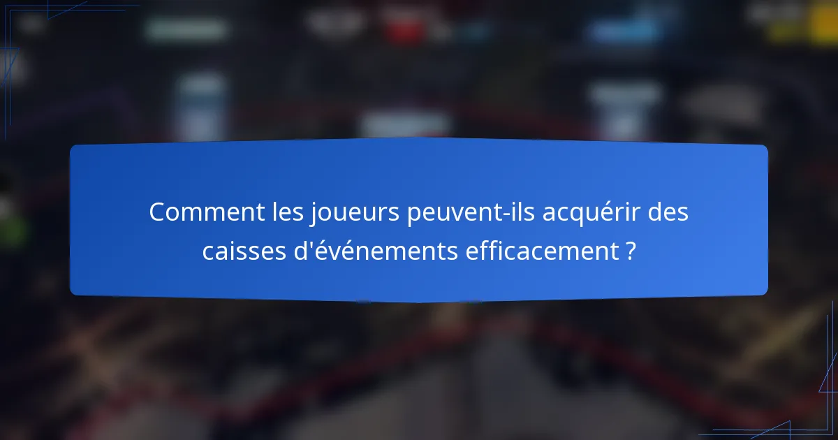 Comment les joueurs peuvent-ils acquérir des caisses d'événements efficacement ?