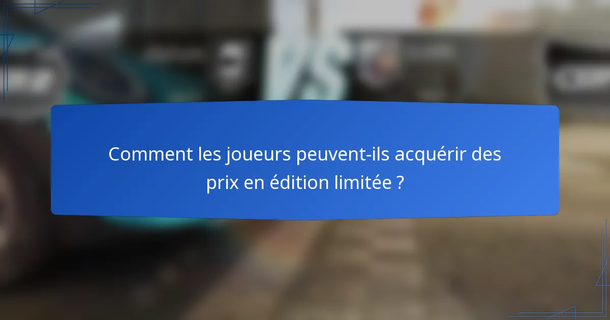 Comment les joueurs peuvent-ils acquérir des prix en édition limitée ?