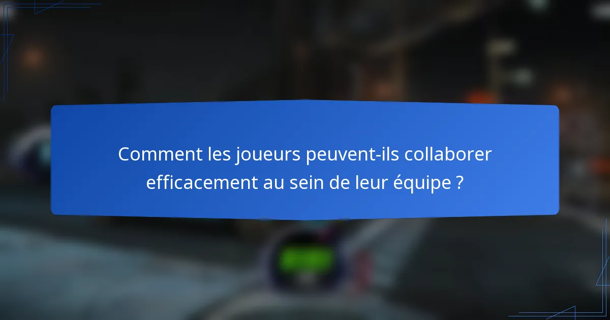 Comment les joueurs peuvent-ils collaborer efficacement au sein de leur équipe ?