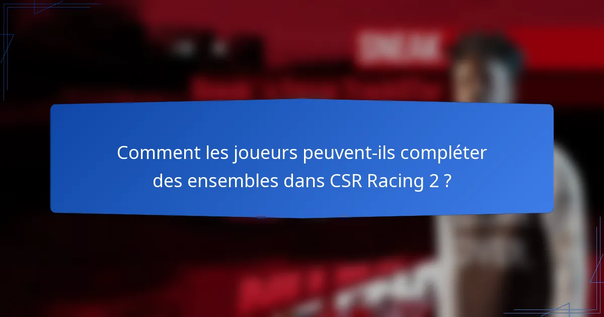 Comment les joueurs peuvent-ils compléter des ensembles dans CSR Racing 2 ?