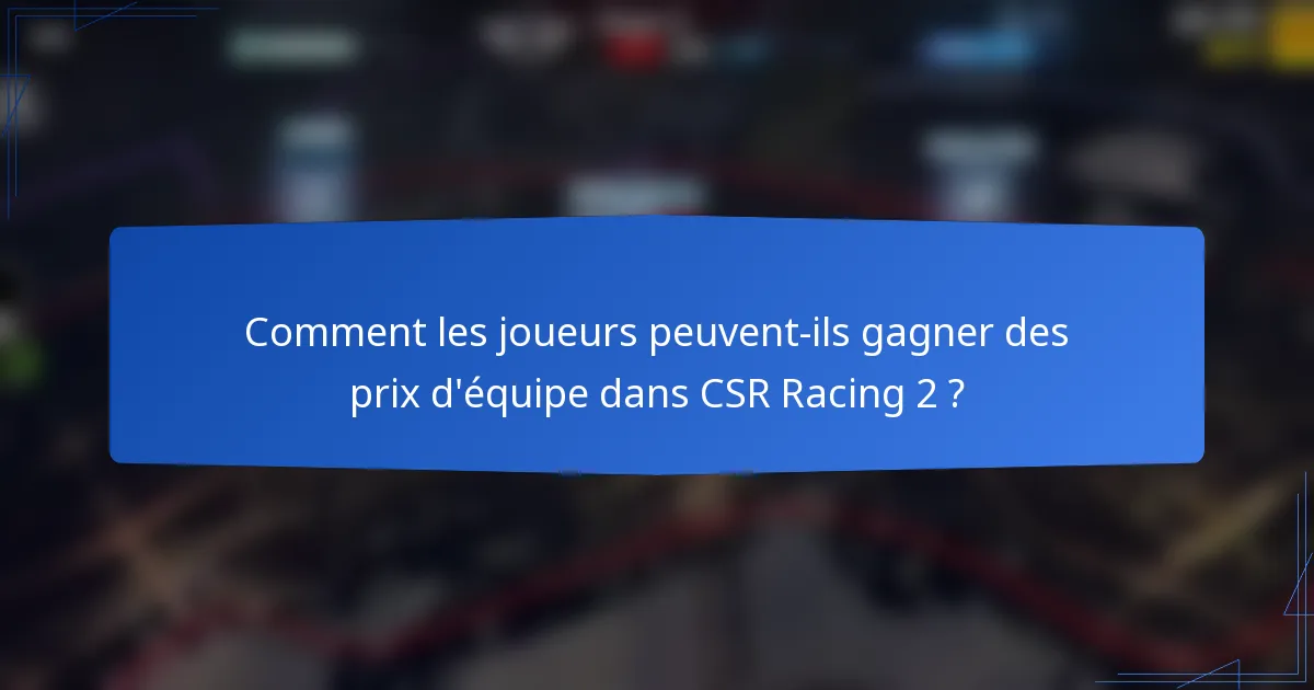 Comment les joueurs peuvent-ils gagner des prix d'équipe dans CSR Racing 2 ?