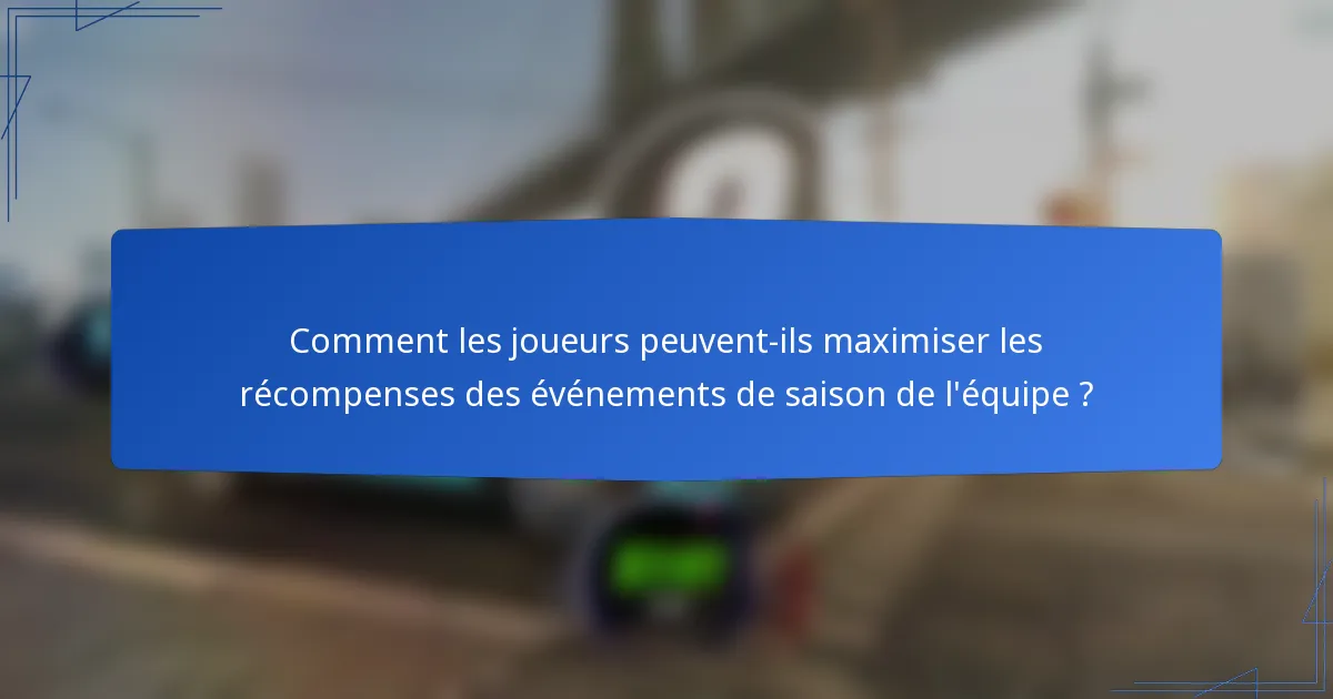 Comment les joueurs peuvent-ils maximiser les récompenses des événements de saison de l'équipe ?