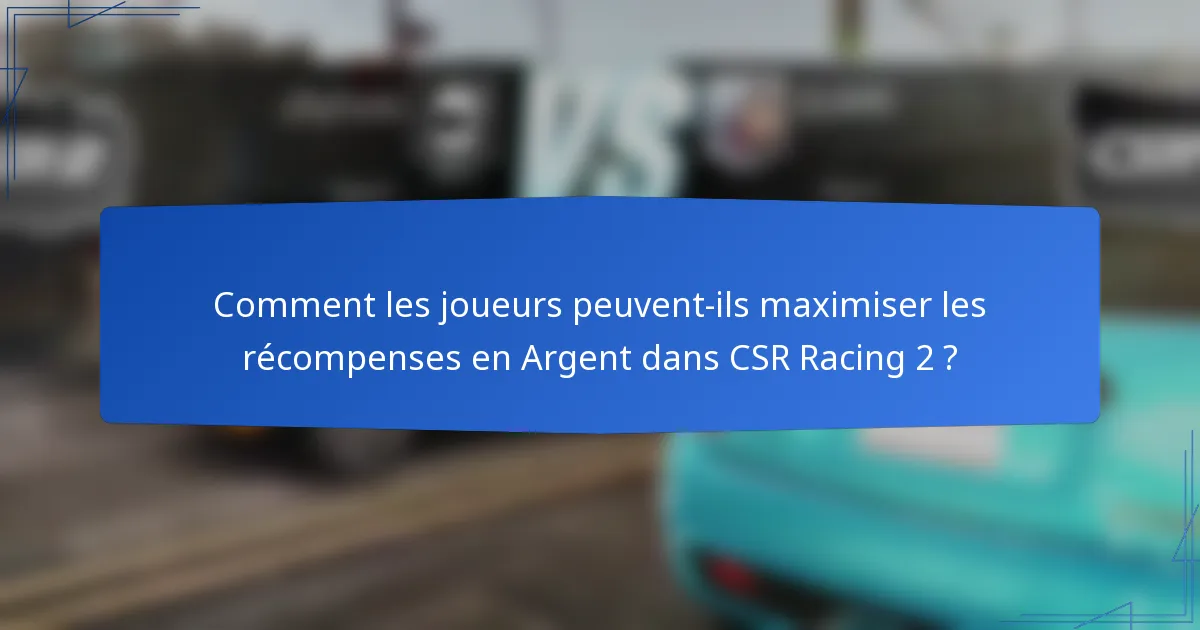 Comment les joueurs peuvent-ils maximiser les récompenses en Argent dans CSR Racing 2 ?