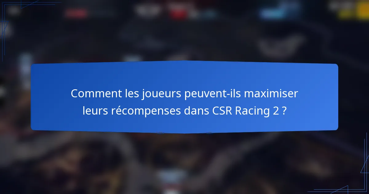Comment les joueurs peuvent-ils maximiser leurs récompenses dans CSR Racing 2 ?