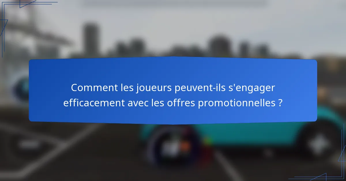 Comment les joueurs peuvent-ils s'engager efficacement avec les offres promotionnelles ?