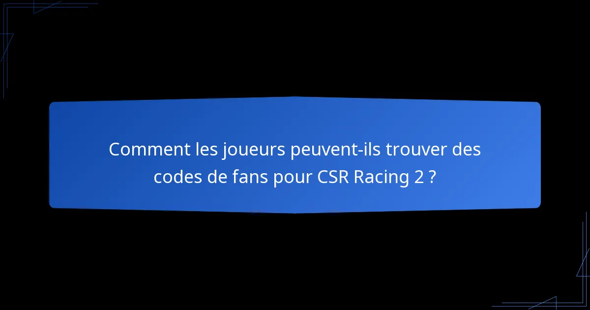 Comment les joueurs peuvent-ils trouver des codes de fans pour CSR Racing 2 ?