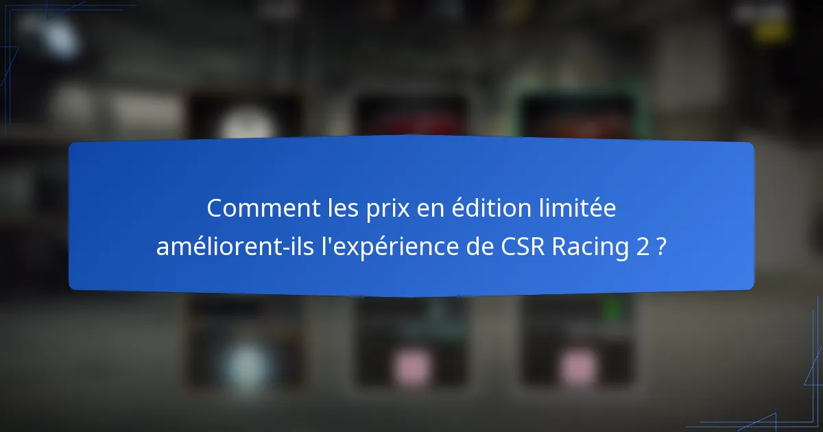 Comment les prix en édition limitée améliorent-ils l'expérience de CSR Racing 2 ?