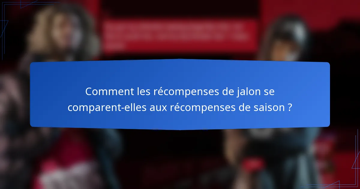 Comment les récompenses de jalon se comparent-elles aux récompenses de saison ?