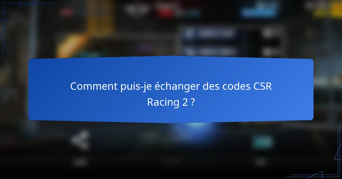 Comment puis-je échanger des codes CSR Racing 2 ?
