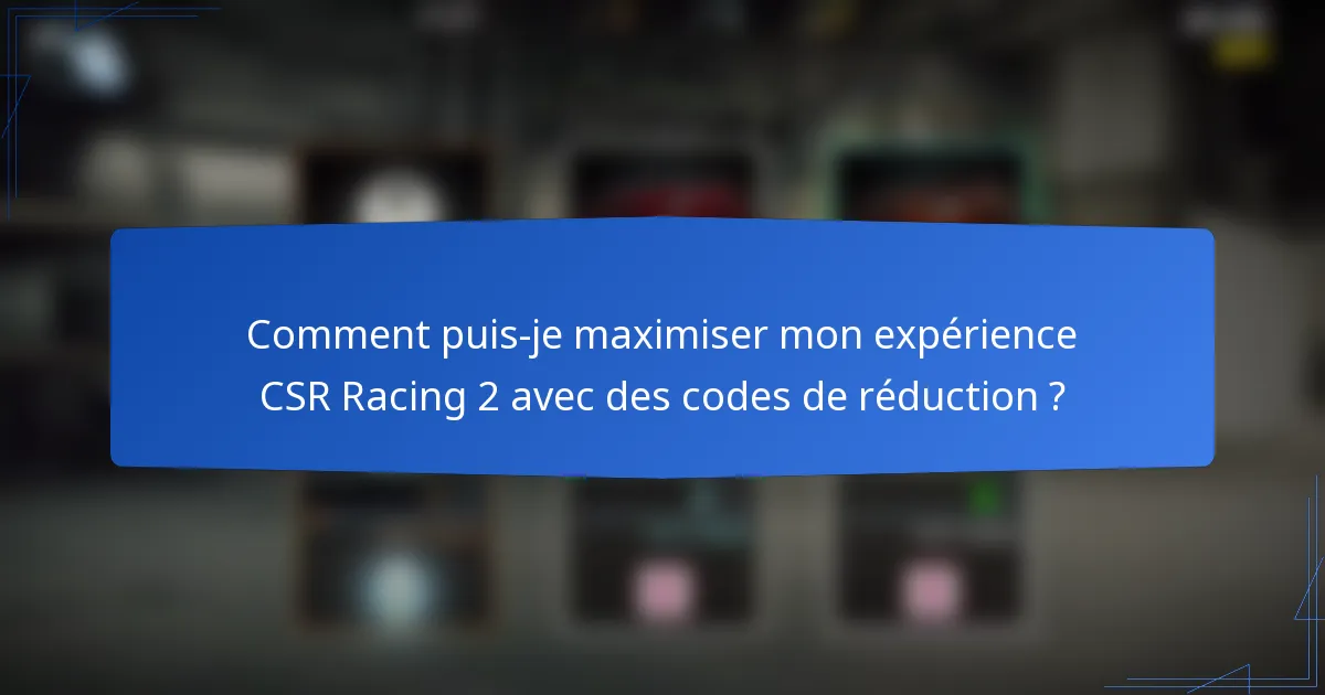 Comment puis-je maximiser mon expérience CSR Racing 2 avec des codes de réduction ?