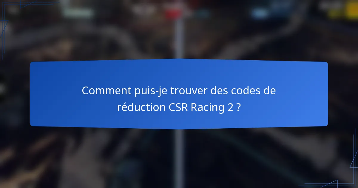 Comment puis-je trouver des codes de réduction CSR Racing 2 ?