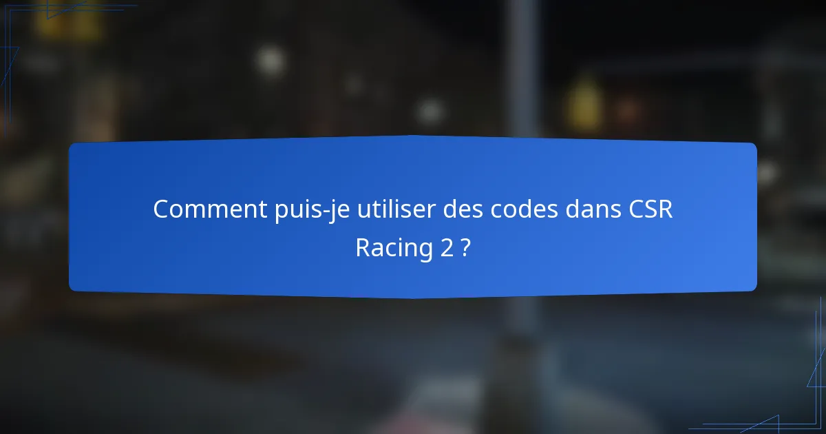 Comment puis-je utiliser des codes dans CSR Racing 2 ?