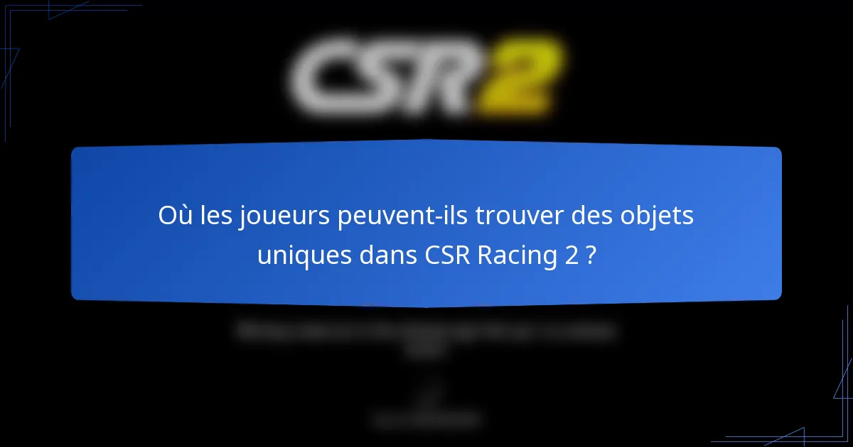 Où les joueurs peuvent-ils trouver des objets uniques dans CSR Racing 2 ?