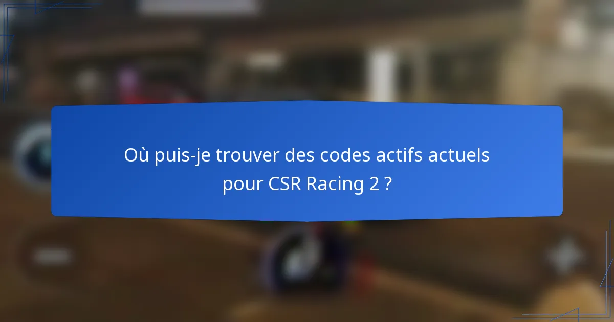 Où puis-je trouver des codes actifs actuels pour CSR Racing 2 ?