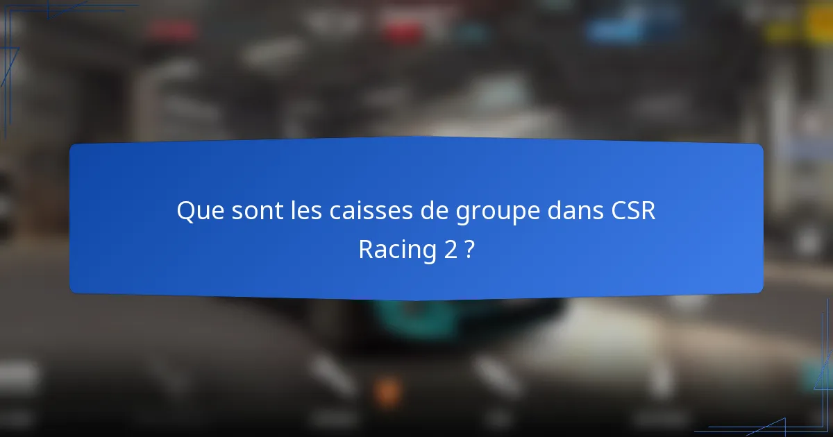 Que sont les caisses de groupe dans CSR Racing 2 ?