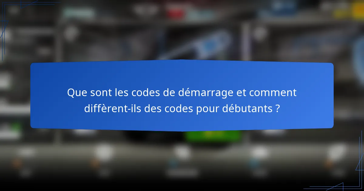 Que sont les codes de démarrage et comment diffèrent-ils des codes pour débutants ?