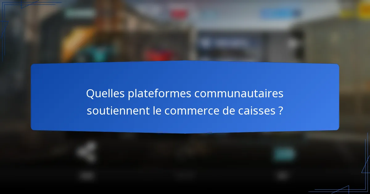 Quelles plateformes communautaires soutiennent le commerce de caisses ?