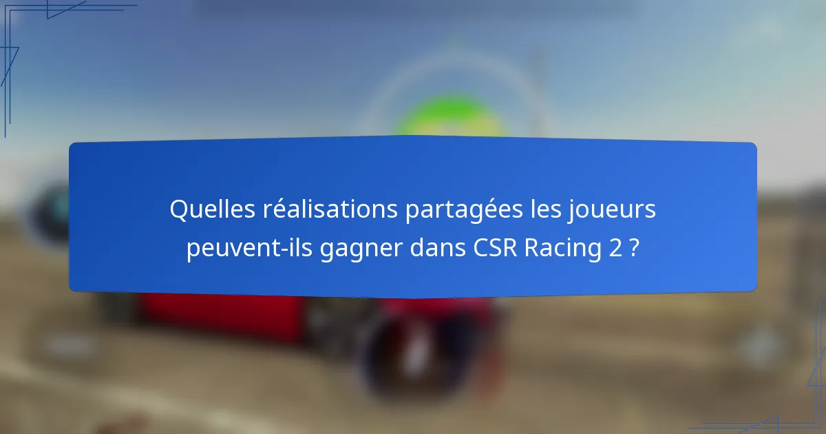 Quelles réalisations partagées les joueurs peuvent-ils gagner dans CSR Racing 2 ?