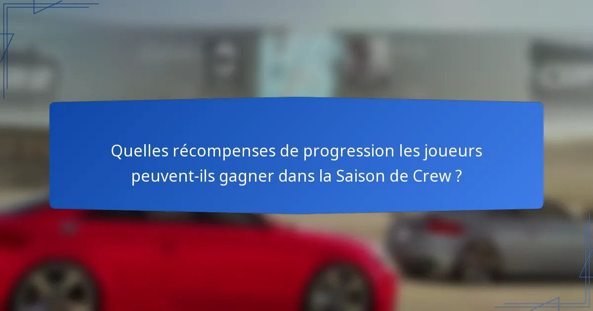 Quelles récompenses de progression les joueurs peuvent-ils gagner dans la Saison de Crew ?