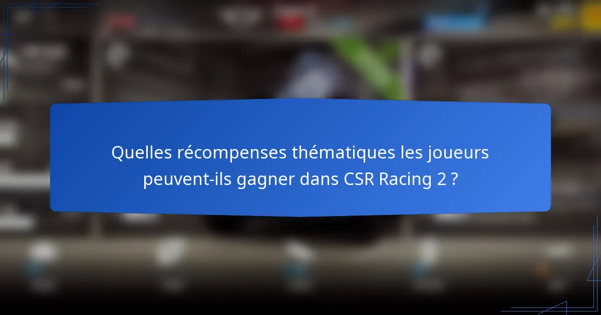 Quelles récompenses thématiques les joueurs peuvent-ils gagner dans CSR Racing 2 ?