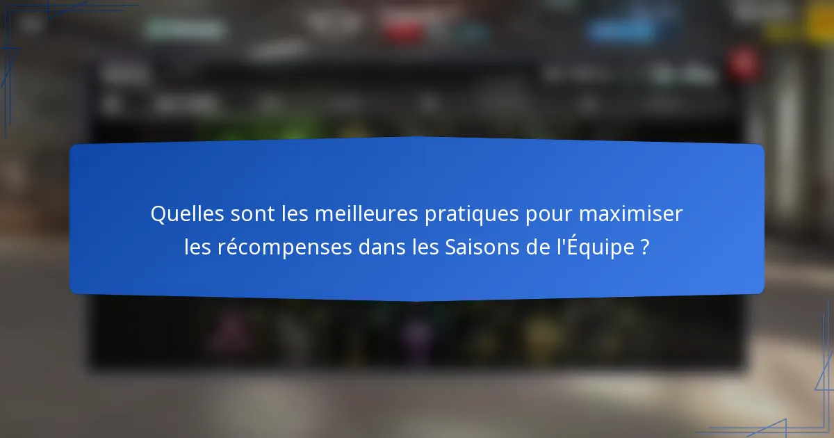Quelles sont les meilleures pratiques pour maximiser les récompenses dans les Saisons de l'Équipe ?