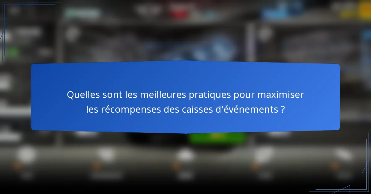 Quelles sont les meilleures pratiques pour maximiser les récompenses des caisses d'événements ?