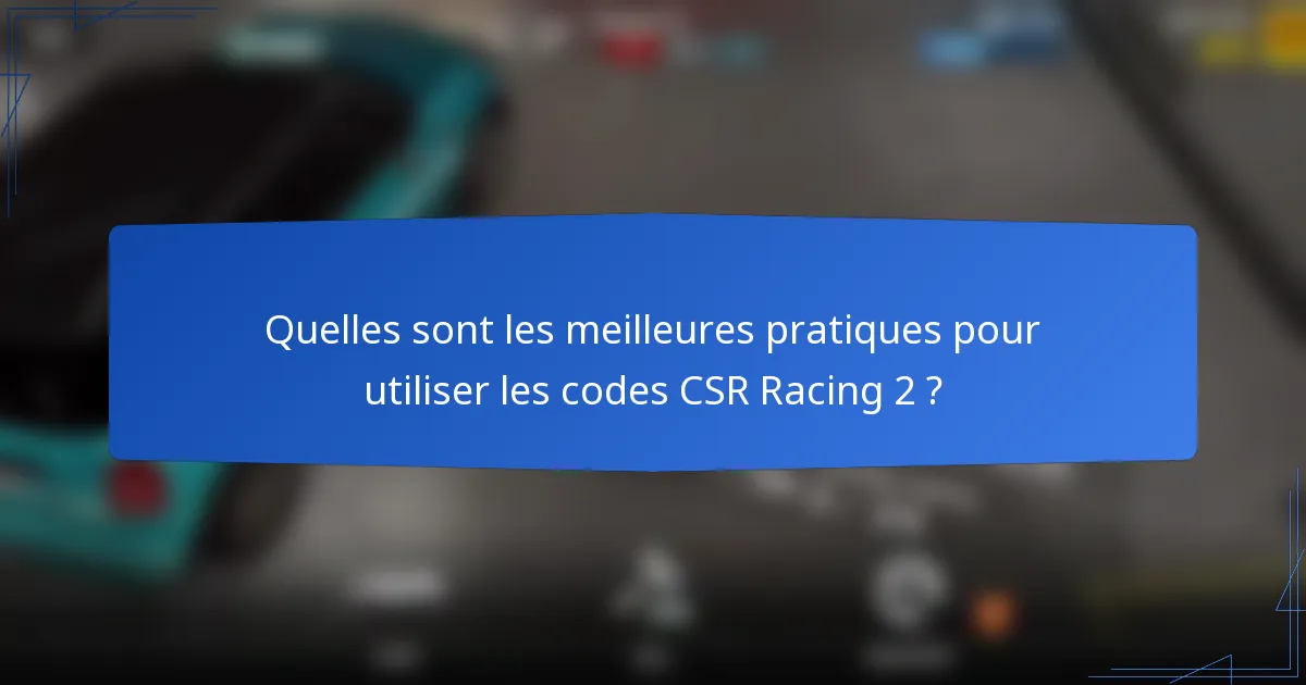 Quelles sont les meilleures pratiques pour utiliser les codes CSR Racing 2 ?