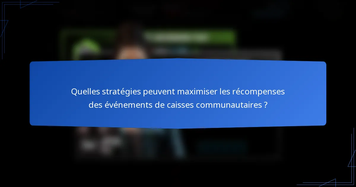 Quelles stratégies peuvent maximiser les récompenses des événements de caisses communautaires ?