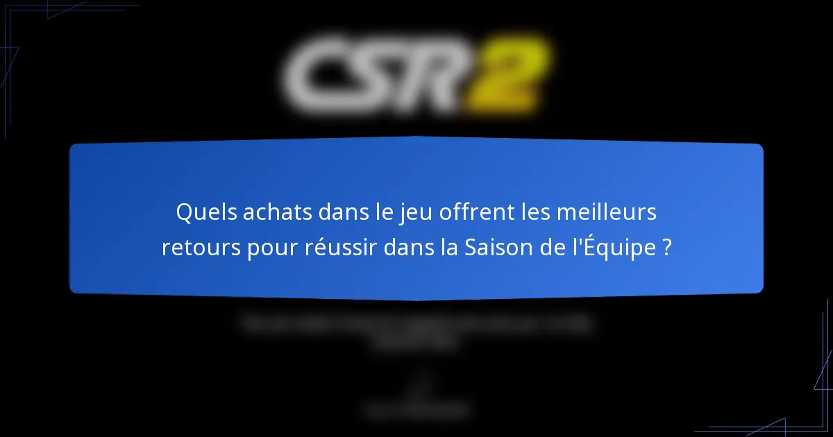 Quels achats dans le jeu offrent les meilleurs retours pour réussir dans la Saison de l'Équipe ?