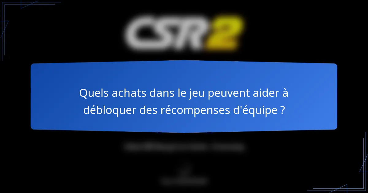 Quels achats dans le jeu peuvent aider à débloquer des récompenses d'équipe ?
