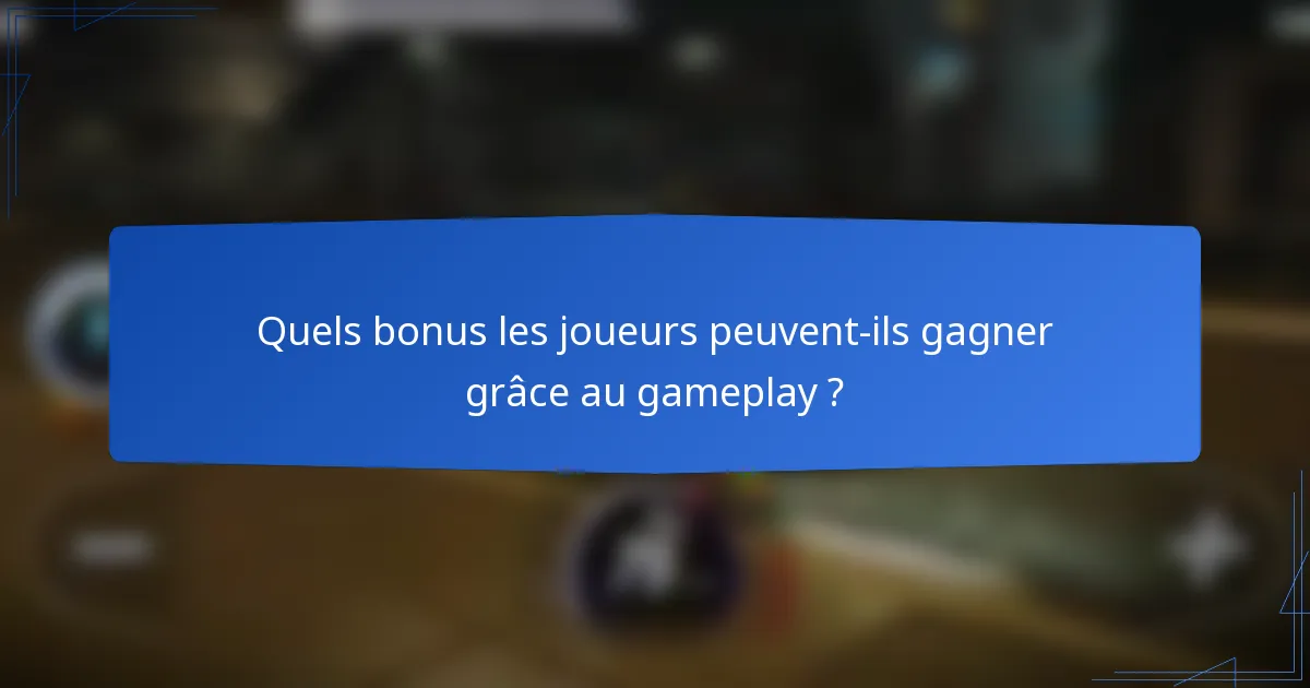 Quels bonus les joueurs peuvent-ils gagner grâce au gameplay ?
