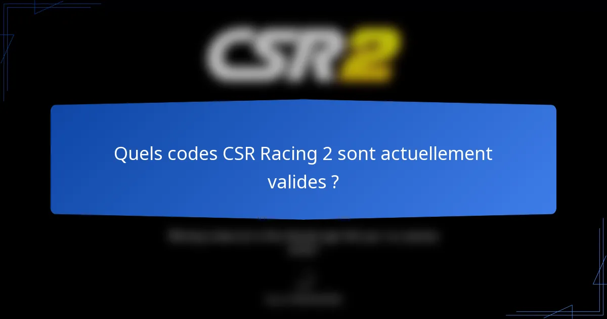 Quels codes CSR Racing 2 sont actuellement valides ?