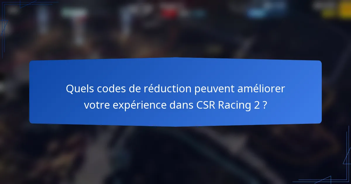 Quels codes de réduction peuvent améliorer votre expérience dans CSR Racing 2 ?