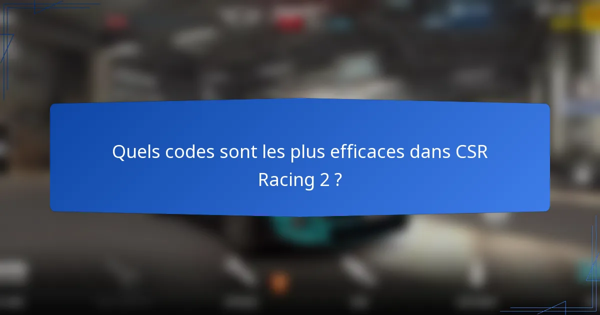 Quels codes sont les plus efficaces dans CSR Racing 2 ?