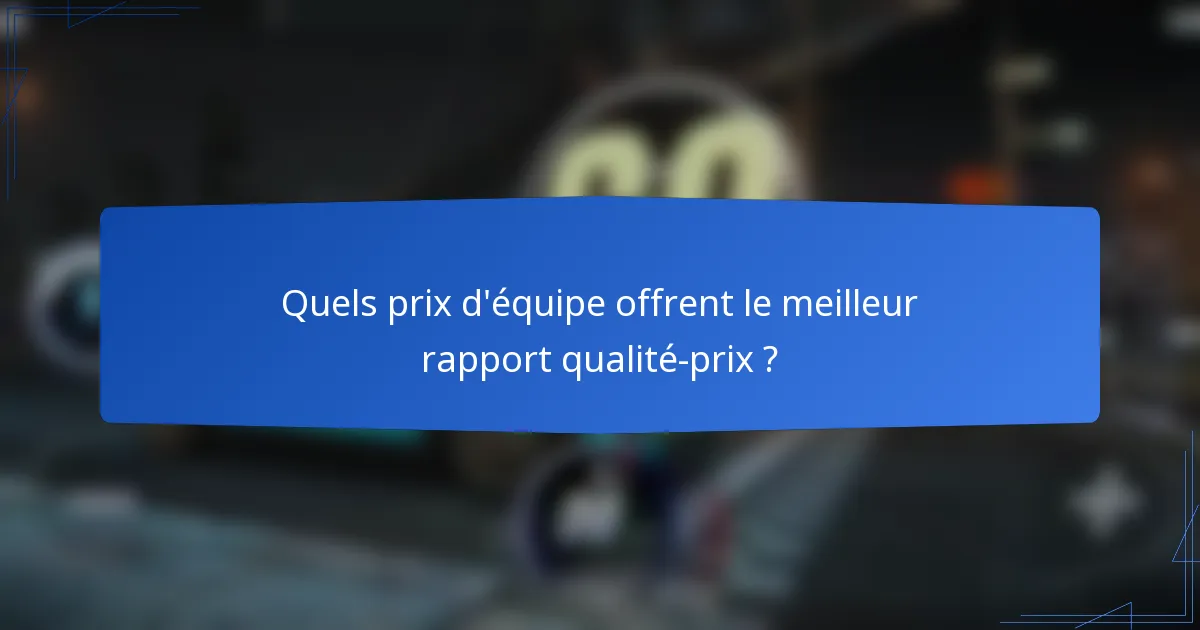 Quels prix d'équipe offrent le meilleur rapport qualité-prix ?