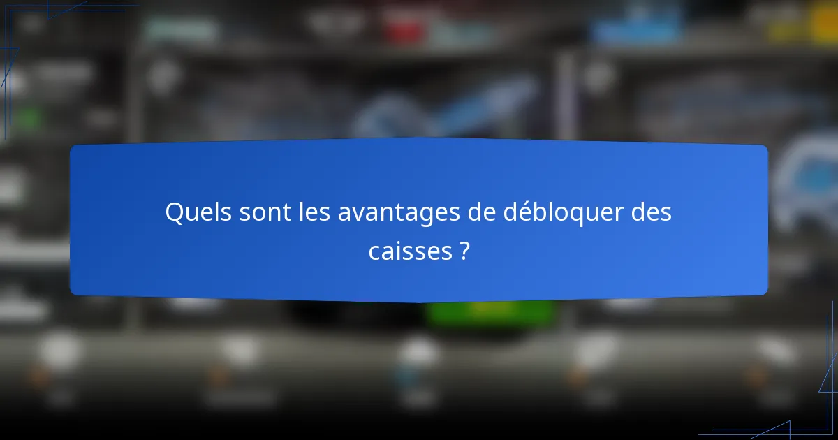 Quels sont les avantages de débloquer des caisses ?