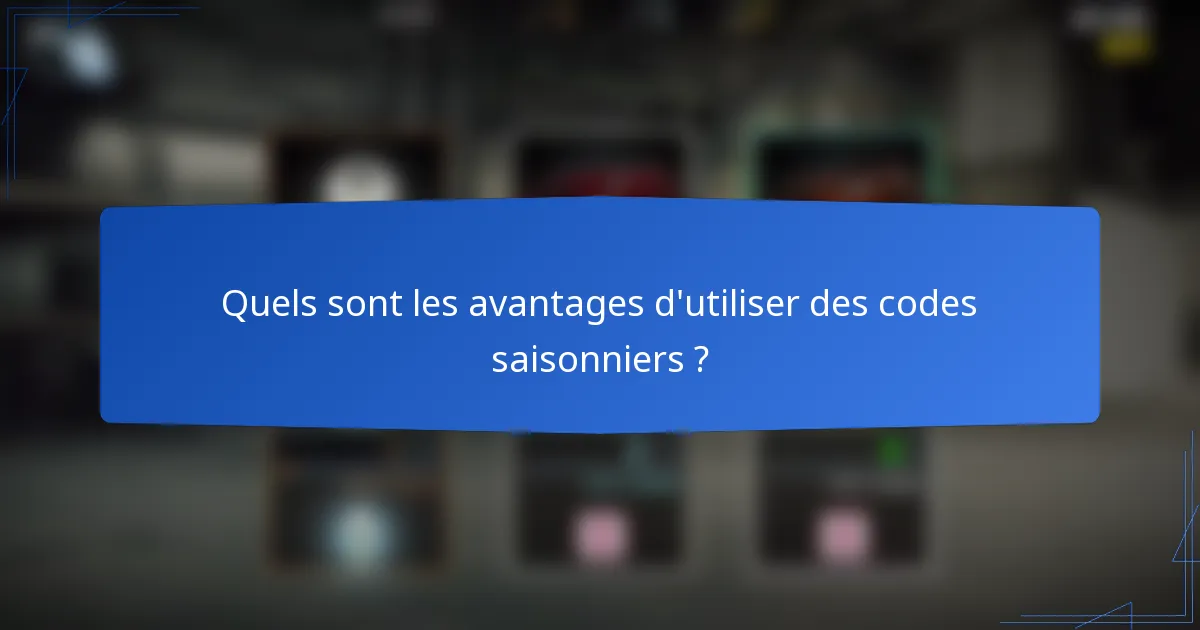 Quels sont les avantages d'utiliser des codes saisonniers ?