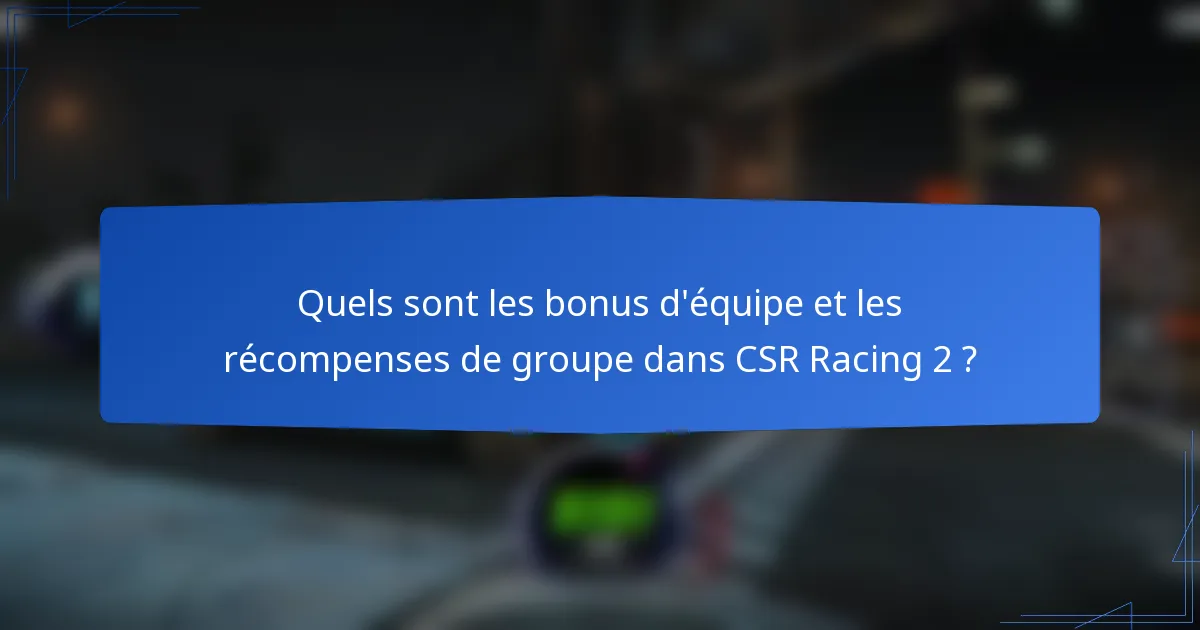 Quels sont les bonus d'équipe et les récompenses de groupe dans CSR Racing 2 ?